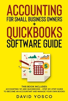 Paperback Accounting for Small Business Owners + Quickbooks Software Guide: This book includes: Accounting 101 and Quickbooks - Step-by-Step Guide to Become an Book