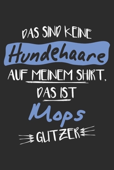 Das sind keine Hundehaare das ist Mops Glitzer: 6x9 Zoll (ca. DIN A5) 110 Seiten Liniert I Notizbuch I Tagebuch I Notizen I Planer I Geschenk Idee für Mops Hunderasse Liebhaber (German Edition)