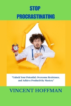 Paperback Stop Procrastinating: "Unlock Your Potential, Overcome Resistance, and Achieve Productivity Mastery" Book