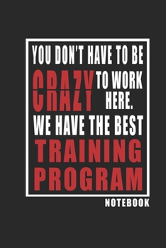You Don't Have To Be Crazy To Work Here. We Have The best Training Program notebook: Inspirational Quote Cover Journal and Organizer, Blank Lined Notebook 6x9 inch, 120 pages