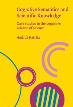 Hardcover Cognitive Semantics and Scientific Knowledge: Case Studies in the Cognitive Science of Science Book