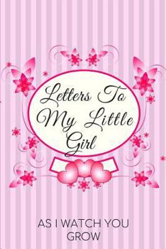 Letters To My Little Girl: As I Watch You Grow