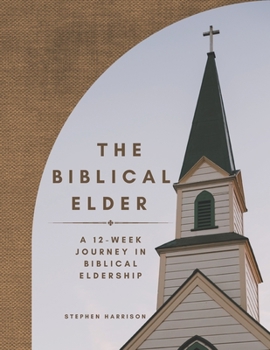 Paperback The Biblical Elder: A Twelve-Week Journey in Biblical Eldership Book