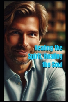 Healing the Spirit, Healing the Soul: A Method for Today's Westerners