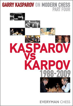 Garry Kasparov on Modern Chess, Part 4: Kasparov vs Karpov 1988-2009 - Book #4 of the Garry Kasparov on Modern Chess