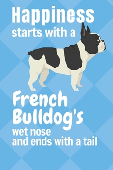 Paperback Happiness starts with a French Bulldog's wet nose and ends with a tail: For French Bulldog Fans Book