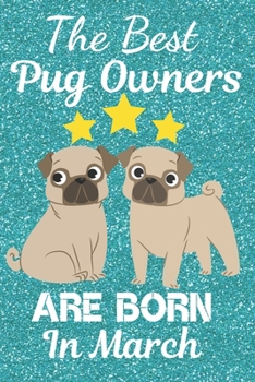 The Best Pug Owners Are Born In March: Pug Gift Ideas. This Pug Notebook Pug Journal has a fun glossy cover. It is 6x9in size with 110+ lined ruled ... for Pug Lovers. Pug Present. Pug lover gifts.