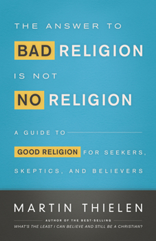 Paperback The Answer to Bad Religion Is Not No Religion: A Guide to Good Religion for Seekers, Skeptics, and Believers Book