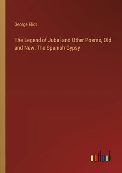 The Legend of Jubal and Other Poems, Old and New. The Spanish Gypsy