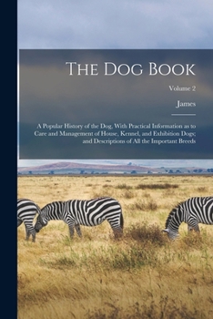 Paperback The Dog Book: A Popular History of the Dog, With Practical Information as to Care and Management of House, Kennel, and Exhibition Do Book