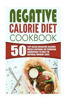 Paperback Negative Calorie Diet Cookbook: 50 Top Rated Negative Calorie Meals-Natural Fat Burning Advantage to Help in Natural Weight Loss Book