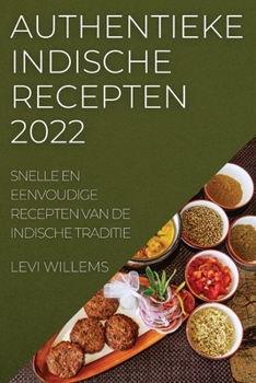 Paperback Authentieke Indische Recepten 2022: Snelle En Eenvoudige Recepten Van de Indische Traditie [Dutch] Book