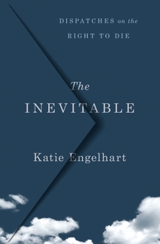 Hardcover The Inevitable: Dispatches on the Right to Die Book