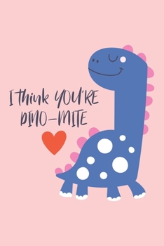 Paperback I Think You Are Dinomite: Cute Dinosaur, Blank Lined Notebook Journal, Funny Valentine's Day Gift for Girlfriend, Boyfriend, Wife, Husband - Gif Book