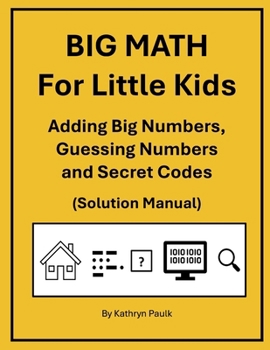 Paperback BIG MATH for Little Kids: Adding Big Numbers, Guessing Numbers and Secret Codes (Solution Manual) Book