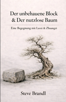 Der unbehauene Block & Der nutzlose Baum: Eine Begegnung mit Laozi & Zhuangzi (German Edition)