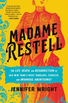 Hardcover Madame Restell: The Life, Death, and Resurrection of Old New York's Most Fabulous, Fearless, and Infamous Abortionist Book