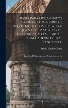 Bases Para Orçamentos, Seguidas D'uma Serie De Preços, Muito Completa, Dos Jornaes E Materiaes De Construcção Em Lisboa E D'um Caderno Geral D'encargos: Para Uso De Engenheiros, Architectos ..... Etc