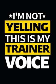 Paperback I'm Not Yelling This Is My Trainer Voice: Funny Personal Trainer Notebook/Journal (6" X 9") Gift For Christmas Or Birthday Book