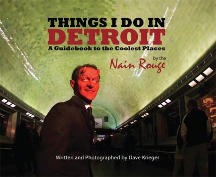 Things I Do in Detroit: A Guide Book to the Coolest Places by the Nain Rouge