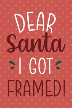 Dear Santa I Got Framed: Notebook Journal Composition Blank Lined Diary Notepad 120 Pages Paperback Pink Points Santa