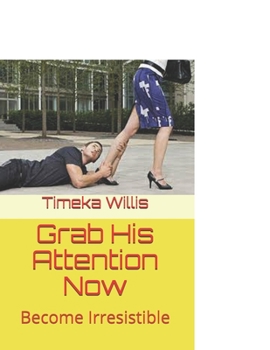 Paperback Grab His Attention Now: Become Irresistible Book
