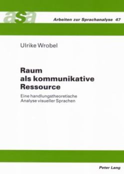 Paperback Raum ALS Kommunikative Ressource: Eine Handlungstheoretische Analyse Visueller Sprachen [German] Book