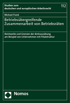 Paperback Betriebsubergreifende Zusammenarbeit Von Betriebsraten: Reichweite Und Grenzen Der Amtsausubung Am Beispiel Von Unternehmen Mit Filialstruktur [German] Book