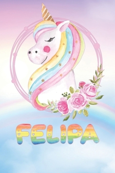 Felipa: Felipa's Unicorn Personal Custom Named Diary Planner Perpetual Calendar Notebook Journal 6x9 Personalized Customized Gift For Someone Who's Surname is Felipa Or First Name Is Felipa