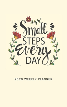 Paperback Small Steps Everyday 2020 Weekly Planner: 5 X 8 Handy Size - 52 Weeks Agenda Planner - Calendar Schedule & Goal Setting Book