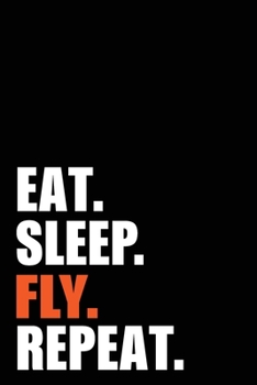 Eat Sleep Fly Repeat: Aviation Pilot Birthday Gift Idea | Blank Lined Notebook And Journal | 6x9 Inch 120 Pages White Paper