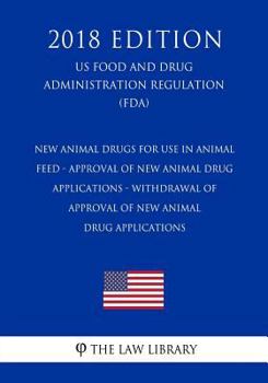 New Animal Drugs for Use in Animal Feed - Approval of New Animal Drug Applications - Withdrawal of Approval of New Animal Drug Applications (US Food ... Regulation) (FDA)