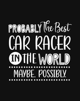 Paperback Probably the Best Car Racer In the World. Maybe. Possibly.: Car Racing Gift for People Who Love to Race Cars - Funny Saying with Black and White Cover Book