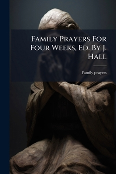 Paperback Family Prayers For Four Weeks, Ed. By J. Hall Book