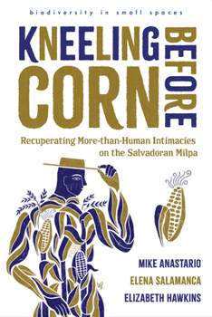 Paperback Kneeling Before Corn: Recuperating More-Than-Human Intimacies on the Salvadoran Milpa Book