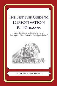 Paperback The Best Ever Guide to Demotivation for Germans: How To Dismay, Dishearten and Disappoint Your Friends, Family and Staff Book