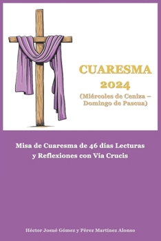 Cuaresma 2024 (Miércoles de Ceniza – Domingo de Pascua): Misa de Cuaresma de 46 días Lecturas y Reflexiones con Vía Crucis (Spanish Edition)