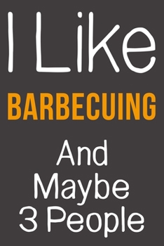 Paperback I Like Barbecuing And Maybe 3 People: Funny Gift Idea For Hobby Addict - Blank Lined Journal Book