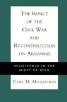 Hardcover The Impact of the Civil War and Reconstruction on Arkansas: Persistence in the Midst of Ruin Book