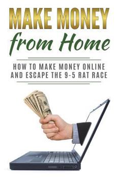 Paperback Make Money from Home: How to Make Money Online and Escape the 9-5 Rat Race Book