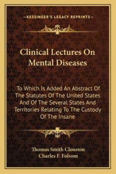 Paperback Clinical Lectures On Mental Diseases: To Which Is Added An Abstract Of The Statutes Of The United States And Of The Several States And Territories Rel Book