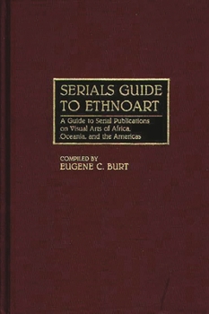 Serials Guide to Ethnoart: A Guide to Serial Publications on Visual Arts of Africa, Oceania, and the Americas (Art Reference Collection)