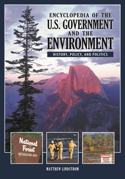 Encyclopedia of the U.S. Government and the Environment 2 Volume Set: History, Policy, and Politics