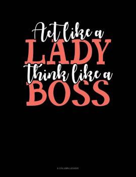 Paperback Act Like A Lady Think Like A Boss: 8 Column Ledger Book