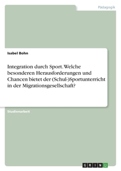 Paperback Integration durch Sport. Welche besonderen Herausforderungen und Chancen bietet der (Schul-)Sportunterricht in der Migrationsgesellschaft? [German] Book