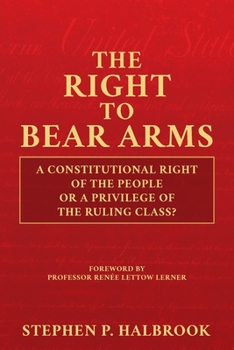 Paperback The Right to Bear Arms: A Constitutional Right of the People or a Privilege of the Ruling Class? Book