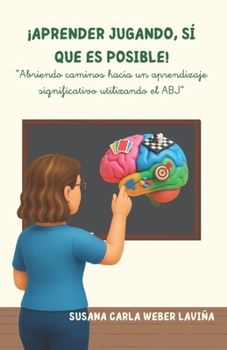 Paperback ¡Aprender jugando, sí que es posible!: "Abriendo caminos hacia un aprendizaje significativo utilizando el ABJ" [Spanish] Book