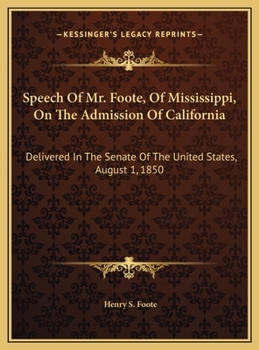 Hardcover Speech Of Mr. Foote, Of Mississippi, On The Admission Of California: Delivered In The Senate Of The United States, August 1, 1850 Book