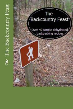 Paperback The Backcountry Feast: Over 40 Simple Dehydrated Backpacking Recipes Book
