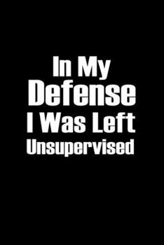 In my defense I was left unsupervised: Food Journal | Track your Meals | Eat clean and fit | Breakfast Lunch Diner Snacks | Time Items Serving Cals ... | 110  pages | 6 x 9 in | 15.24 x 22.86 cm